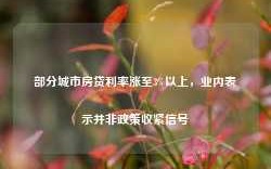 部分城市房贷利率涨至3%以上，业内表示并非政策收紧信号