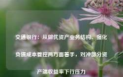 交通银行：从做优资产业务结构、强化负债成本管控两方面着手，对冲部分资产端收益率下行压力