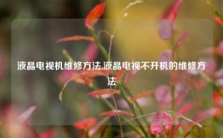 液晶电视机维修方法,液晶电视不开机的维修方法