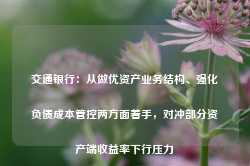 交通银行：从做优资产业务结构、强化负债成本管控两方面着手，对冲部分资产端收益率下行压力-第1张图片-缙云县凯一电子科技有限公司