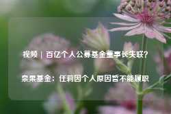 视频 | 百亿个人公募基金董事长失联？泉果基金：任莉因个人原因暂不能履职-第1张图片-缙云县凯一电子科技有限公司